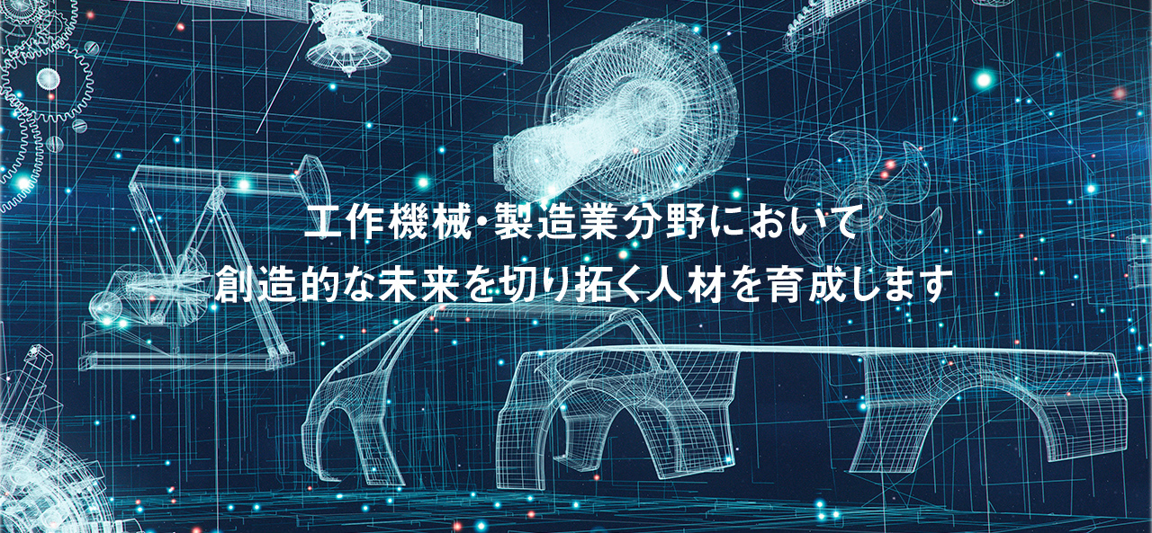 工作機械・製造業分野において創造的な未来を切り拓く人材を育成します